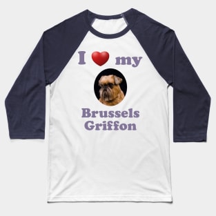 I Love My Brussels Griffon Baseball T-Shirt